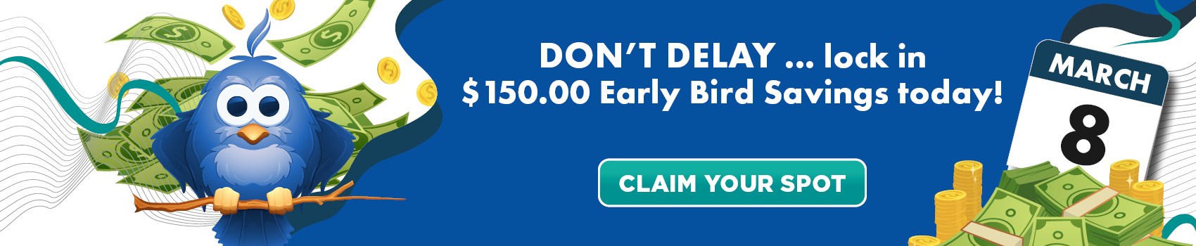 Don’t delay … lock in $150.00 Early Bird Savings today! CLAIM YOUR SPOT