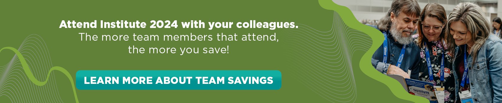 Attend Institute 2024 with your colleagues. 
LEARN MORE ABOUT TEAM SAVINGS  